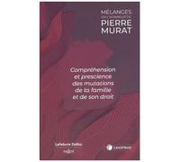 Compréhension Et Prescience Des Mutations De La Famille Et De Son Droit - Mélanges En L'honneur De Pierre Murat