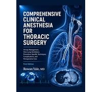 COMPREHENSIVE CLINICAL ANESTHESIA FOR THORACIC SURGERY: Airway Management, One-Lung Ventilation, Procedure-Specific Techniques, Complications, and Perioperative Care