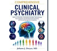 Comprehensive Clinical Psychiatry: DSM-5-TR Disorders, Psychopharmacology, Psychotherapy, Neurocognitive and Developmental Psychiatry, and Clinical Management Guidelines