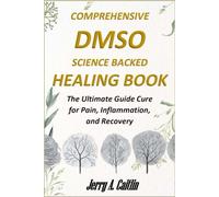 COMPREHENSIVE DMSO SCIENCE BACKED HEALING BOOK: The Ultimate Guide Cure for Pain, Inflammation, and Recovery