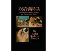 Comprehensive Dog Breeding Raising Neonatal, Ethical Practices, and Lifelong Canine Health