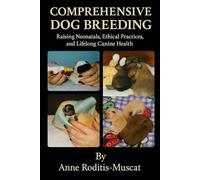 Comprehensive Dog Breeding Raising Neonatal, Ethical Practices, and Lifelong Canine Health