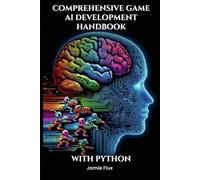 Comprehensive Game AI Development Handbook: Creating Intelligent Games with Machine Learning