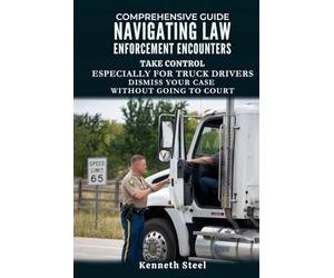 COMPREHENSIVE GUIDE NAVIGATING LAW ENFORCEMENT ENCOUNTERS: DISMISS YOUR TRAFFIC CITATION WITHOUT GOING TO COURT