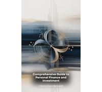 Comprehensive Guide to Personal Finance and Investment: Practical strategies for managing money, building wealth and achieving your financial goals