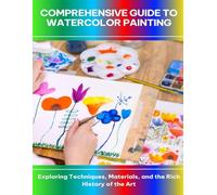 Comprehensive Guide to Watercolor Painting Exploring Techniques, Materials, and the Rich History of the Art