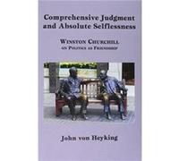Comprehensive Judgment and Absolute Selflessness Winston Churchill on Politics as Friendship by John Von Heyking John Von Heyking (Auteur)