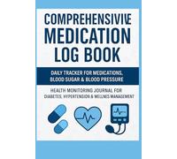 Comprehensive Medication Log Book: Daily Tracker for Medications, Blood Sugar & Blood Pressure | Health Monitoring Journal for Diabetes, Hypertension & Wellness Management