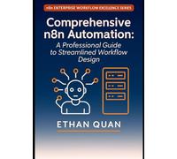 Comprehensive n8n Automation: A Professional Guide to Streamlined Workflow Design: 22 Real-World Projects for Optimizing Business Processes with n8n, APIs, and Artificial Intelligence