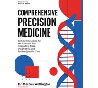 Comprehensive Precision Medicine: Clinical Strategies for the Genomic Era: Integrating Data, Diagnostics, and Patient-Specific Care