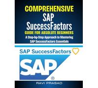 Comprehensive SAP SuccessFactors Guide for Absolute Beginners: A Step-by-Step Approach to Mastering SAP SuccessFactors Essentials