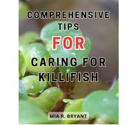 Comprehensive Tips For Caring For Killifish: Essential Techniques For-Nurturing Beautiful Killifish: A Complete Guide To Optimal Care And Longevity