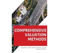 Comprehensive Valuation Methods: A Deep Dive into DCF, Relative Valuation, and All Valuation Methods, Including Niche Cases and Complex Scenarios