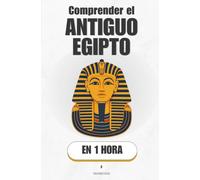 Comprender el Antiguo Egipto, en 1 hora: Tres mil años de poder, dioses y arena explicados de una vez