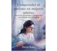 Comprender el autismo en mujeres adultas: Recursos, estrategias y consejos de autocuidado para prosperar
