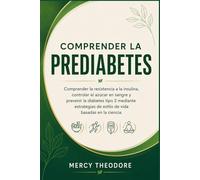Comprender la prediabetes: Comprender la resistencia a la insulina, controlar el azúcar en sangre y prevenir la diabetes tipo 2 mediante estrategias de estilo de vida basadas en la ciencia.