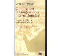 COMPRENDER LAS MIGRACIONES INTERNACIONALES: Teorías, prácticas y políticas migratorias