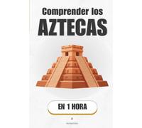 Comprender los Aztecas, en 1 hora: De una isla en un lago al imperio más temido de Mesoamérica