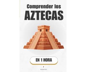 Comprender los Aztecas, en 1 hora: De una isla en un lago al imperio más temido de Mesoamérica
