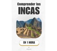 Comprender los Incas, en 1 hora: El imperio que unió los Andes sin rueda, sin dinero y sin escritura