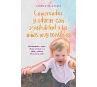 Comprender Y Educar Con Sensibilidad A Los Niños Muy Sensibles Cómo Acompañar Y Apoyar A Tu Hijo Emocional En Su Camino Y Educarlo Felizmente Sin Reñirle