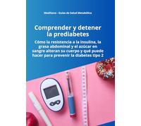 ComprenderComprender y detener la prediabetes: Cómo la resistencia a la insulina, la grasa abdominal y la glucosa alteran su metabolismo y qué puede hacer para prevenir la diabetes tipo 2