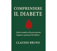 COMPRENDERE IL DIABETE: Guida completa alla prevenzione, diagnosi e gestione del diabete