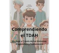 Comprendiendo el TDAH: Un Viaje a Través de los Síntomas, Diagnóstico y Tratamiento