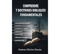 Comprendre 7 Doctrines Bibliques Fondamentales: Toute une étude sur : l’inspiration des Ecritures la doctrine de Dieu la doctrine de l’Eglise la ... l’imposition des mains et le bapteme d’eau