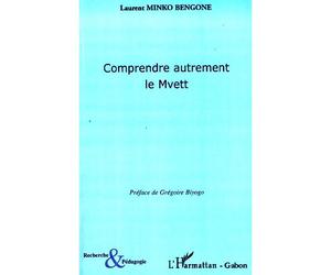 Comprendre autrement le Mvett - Laurent Minko Bengone - L'harmattan - broché - Essai