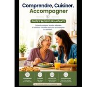 Comprendre, Cuisiner, Accompagner: Guide pratique des aidants