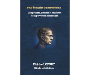 Comprendre, détecter et se libérer de la perversion narcissique: sous l'emprise du narcissisme