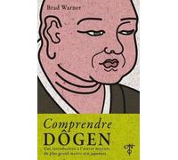Comprendre Dôgen: Une introduction à l'oeuvre majeure du plus grand maître zen japonais