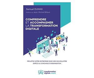 COMPRENDRE ET ACCOMPAGNER LA TRANSFORMATION DIGITALE: Projetez votre entreprise dans une nouvelle ère grâce au coaching d’organisation