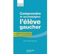 Comprendre et accompagner l'élève gaucher: pédagogie adaptée aux spécificités mentales et gestuelles