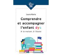 Comprendre et accompagner l'enfant dys: À la maison, à l'école