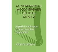 COMPRENDRE ET ACCOPAGNER UN TDAH DE A à Z: le guide complet pour coachs, parents et enseignants