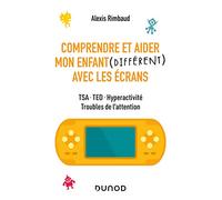 Comprendre et aider mon enfant différent avec les écrans - TSA, TED, hyperactivité, troubles de: TSA, TED, hyperactivité, troubles de l'attention