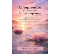 Comprendre et bien vivre la ménopause: Le guide rassurant pour comprendre les symptômes et retrouver votre équilibre