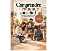 Comprendre et éduquer son chat: Guide pratique fondé sur le comportement félin
