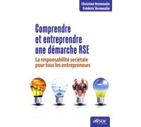 Comprendre Et Entreprendre Une Démarche Rse - La Responsabilité Sociétale Pour Tous Les Entrepreneurs