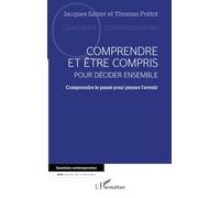 Comprendre et être compris pour décider ensemble: Comprendre le passé pour penser l’avenir