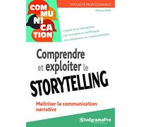Comprendre et exploiter le storytelling: Comprendre la communication narrative