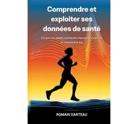 Comprendre et exploiter ses données de santé: Ce que vos objets connectés mesurent vraiment et comment le lire