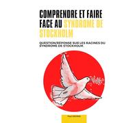Comprendre et faire face au Syndrome de Stockholm: Question/réponse sur les Racines du Syndrome de Stockholm (livre sur le syndrome de stockohn + exemple célèbre )