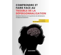 Comprendre et faire face au trouble de la dépersonnalisation: Question/réponse sur le syndrome de déréalisation et dépersonnalisation./ témoignages/ test de dépersonnalisation