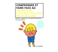 Comprendre et faire face au trouble de l'opposition avec provocation: Question / réponse sur le trouble de l'opposition avec provocation