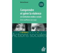Comprendre et gérer la violence en institution médico-sociale - Michel Brioul - Esf Legislative - broché - Guide