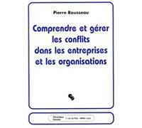 Comprendre et gerer les conflits dans les entreprises... Pierre Rousseau (Auteur)