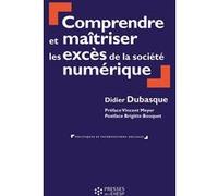 Comprendre et maîtriser les excès de la société numérique Didier Dubasque (Auteur)